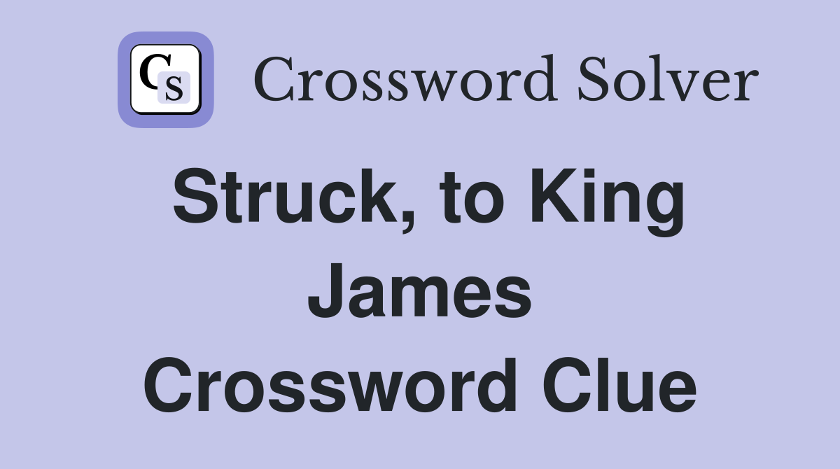 Struck, to King James Crossword Clue