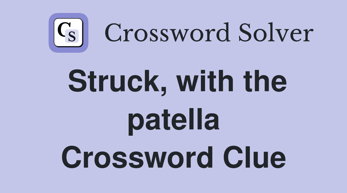Struck, with the patella Crossword Clue