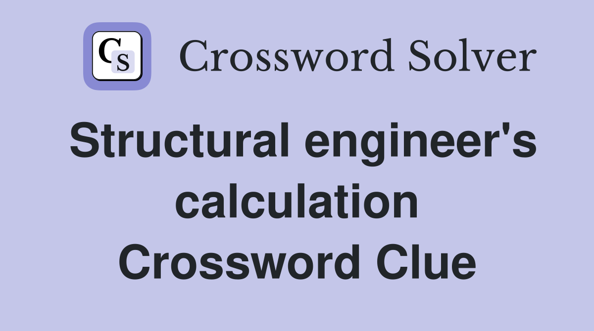 Structural engineer's calculation Crossword Clue