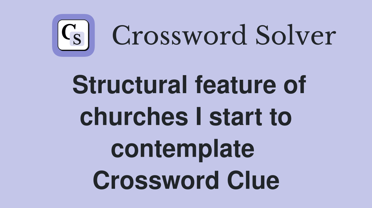 Structural feature of churches I start to contemplate  Crossword Clue