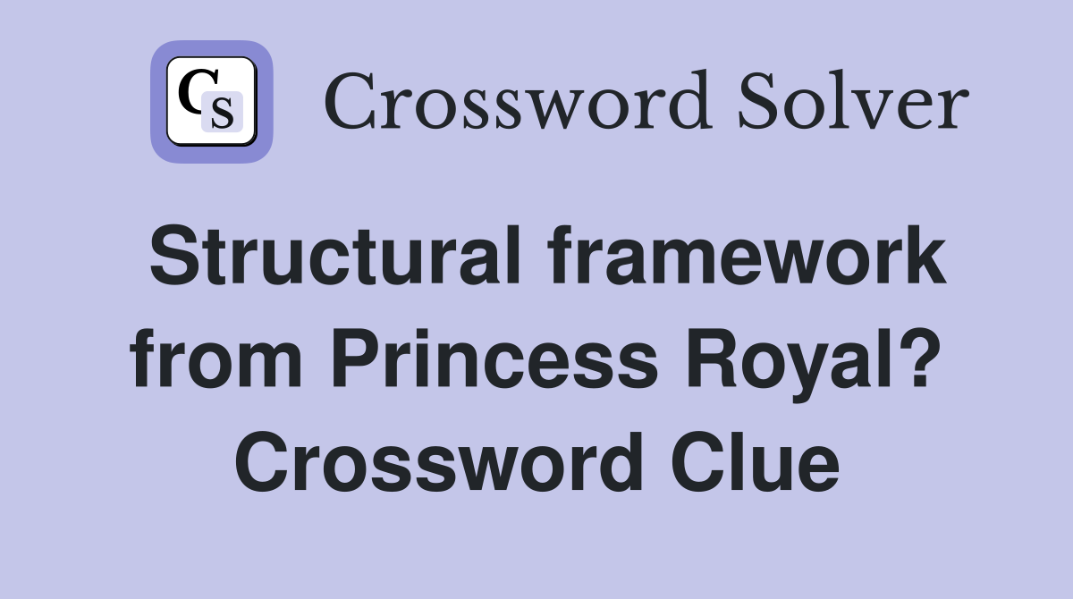 Structural framework from Princess Royal? Crossword Clue