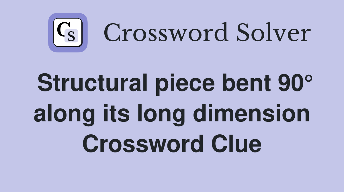 Structural piece bent 90° along its long dimension Crossword Clue