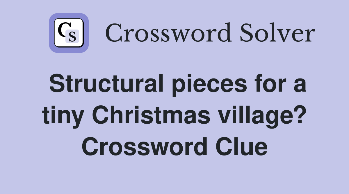 Structural pieces for a tiny Christmas village? Crossword Clue