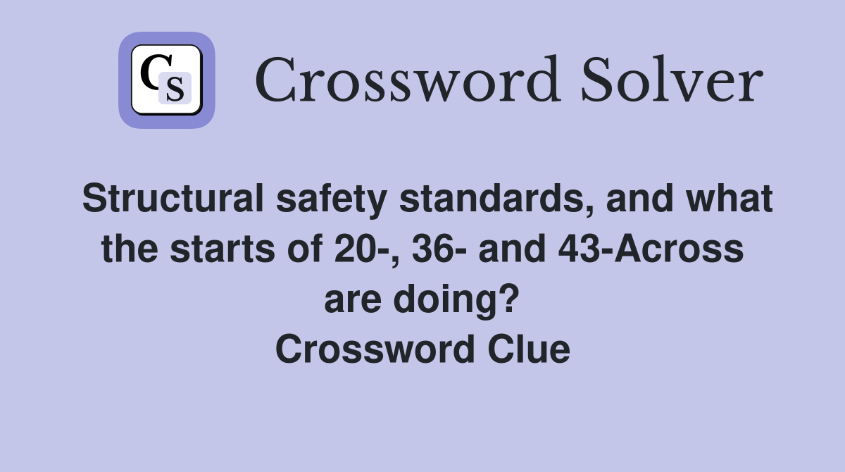 Structural safety standards, and what the starts of 20-, 36- and 43-Across are doing? Crossword Clue