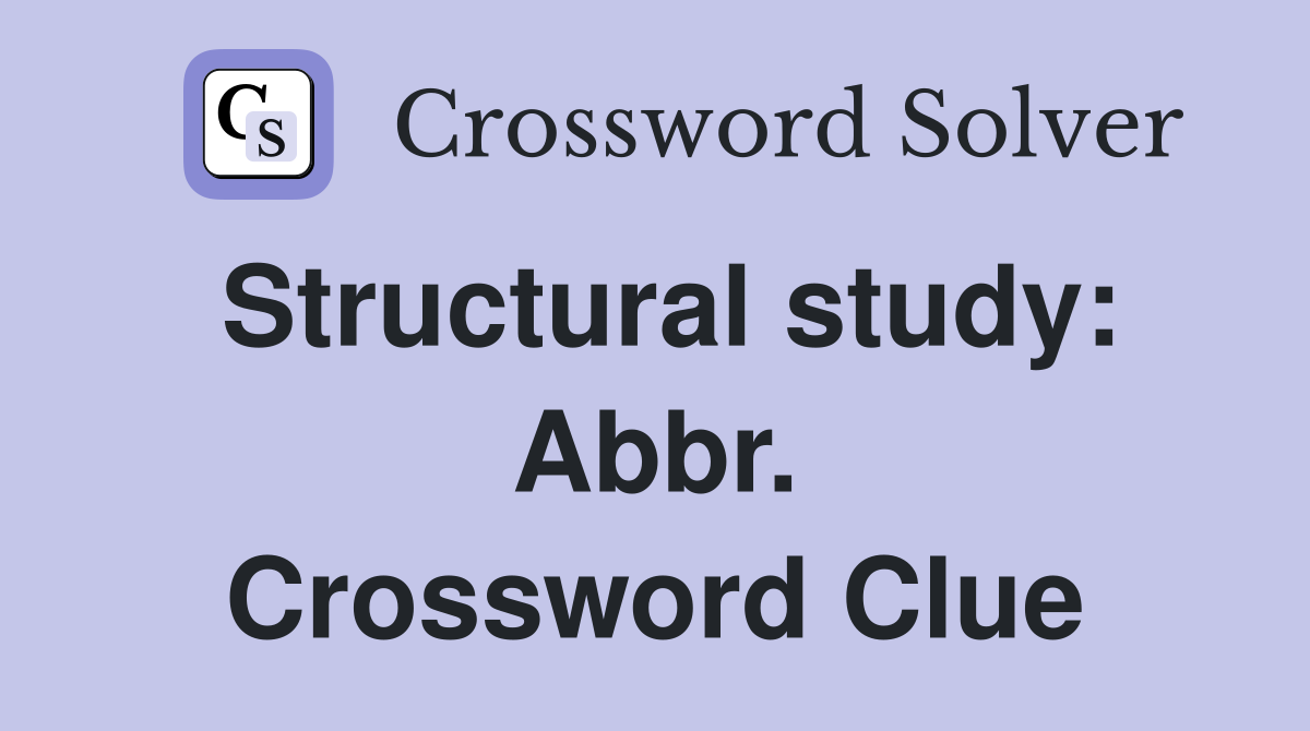 Structural study: Abbr. Crossword Clue