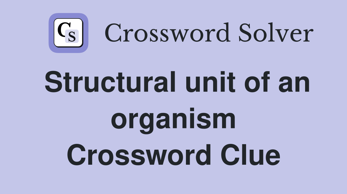Structural unit of an organism Crossword Clue