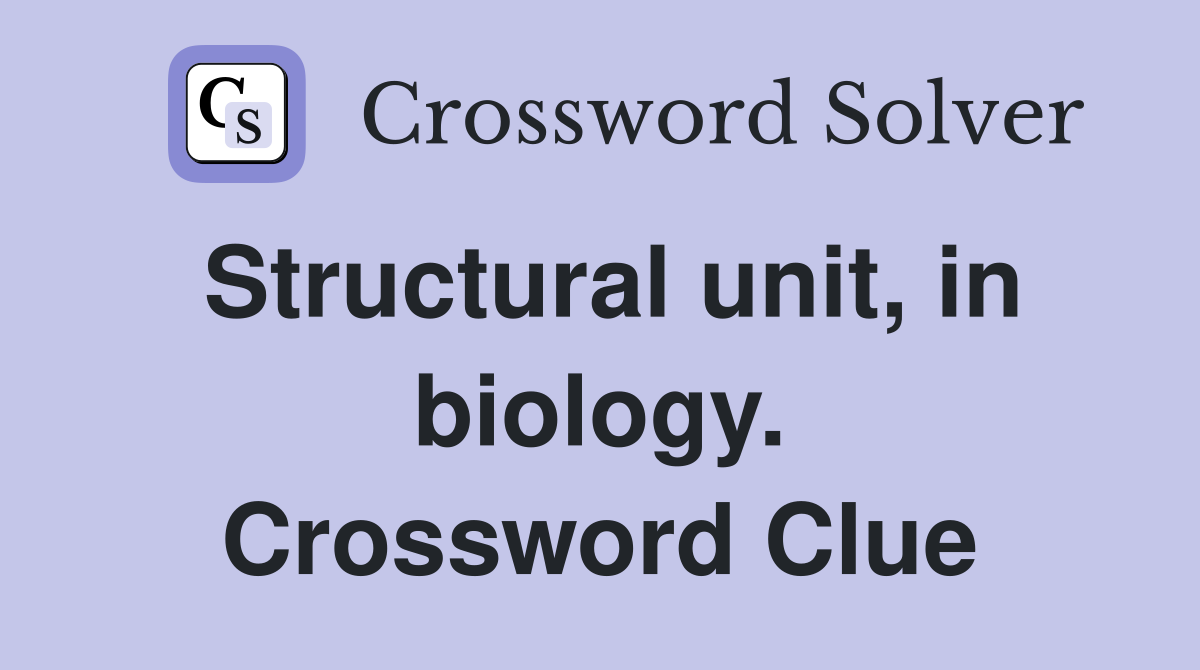 Structural unit, in biology. Crossword Clue