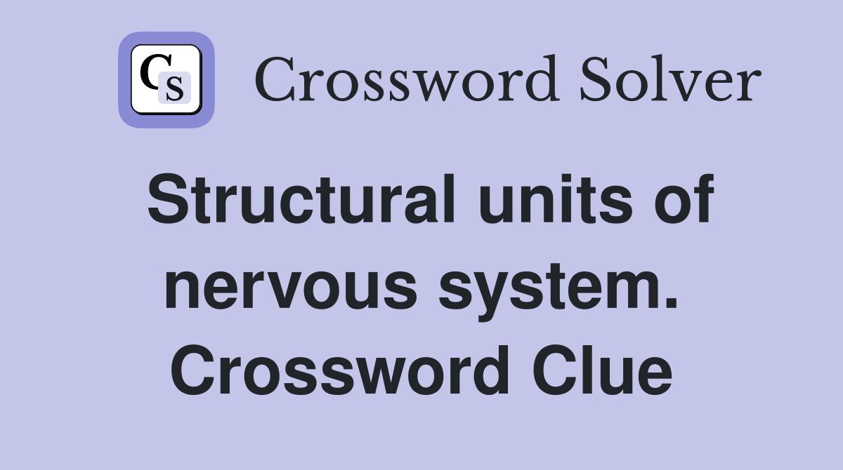 Structural units of nervous system. Crossword Clue