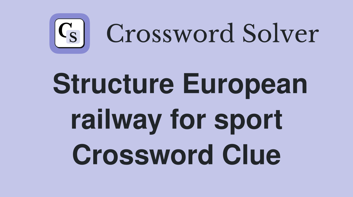 Structure European railway for sport Crossword Clue