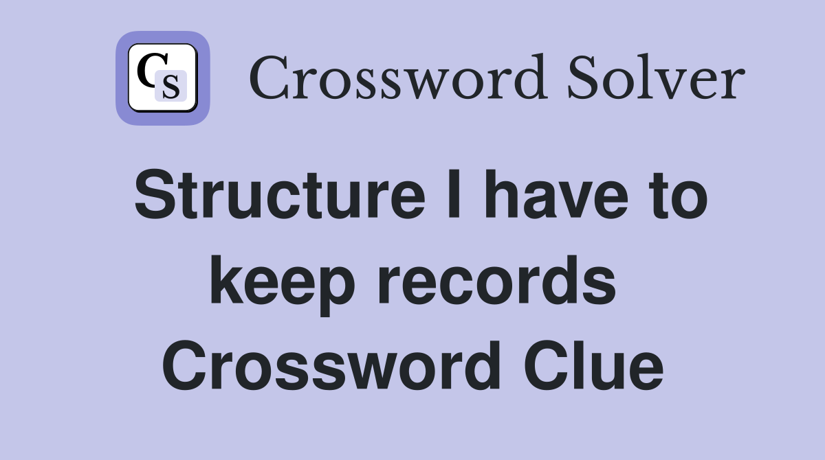 Structure I have to keep records Crossword Clue