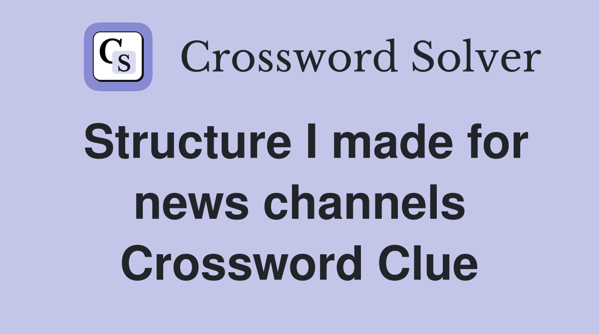 Structure I made for news channels Crossword Clue