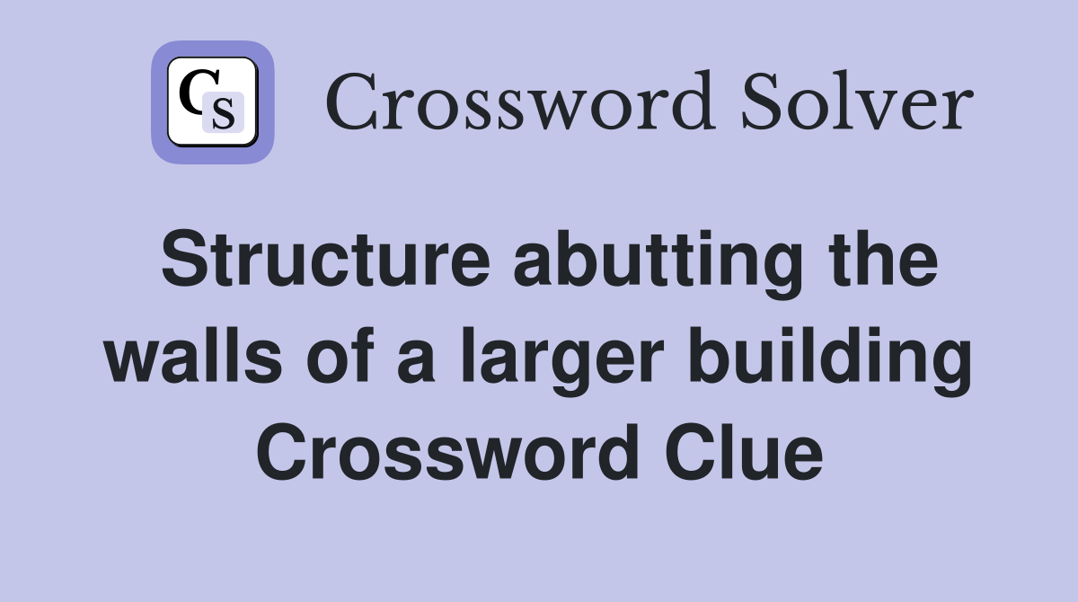 Structure abutting the walls of a larger building Crossword Clue