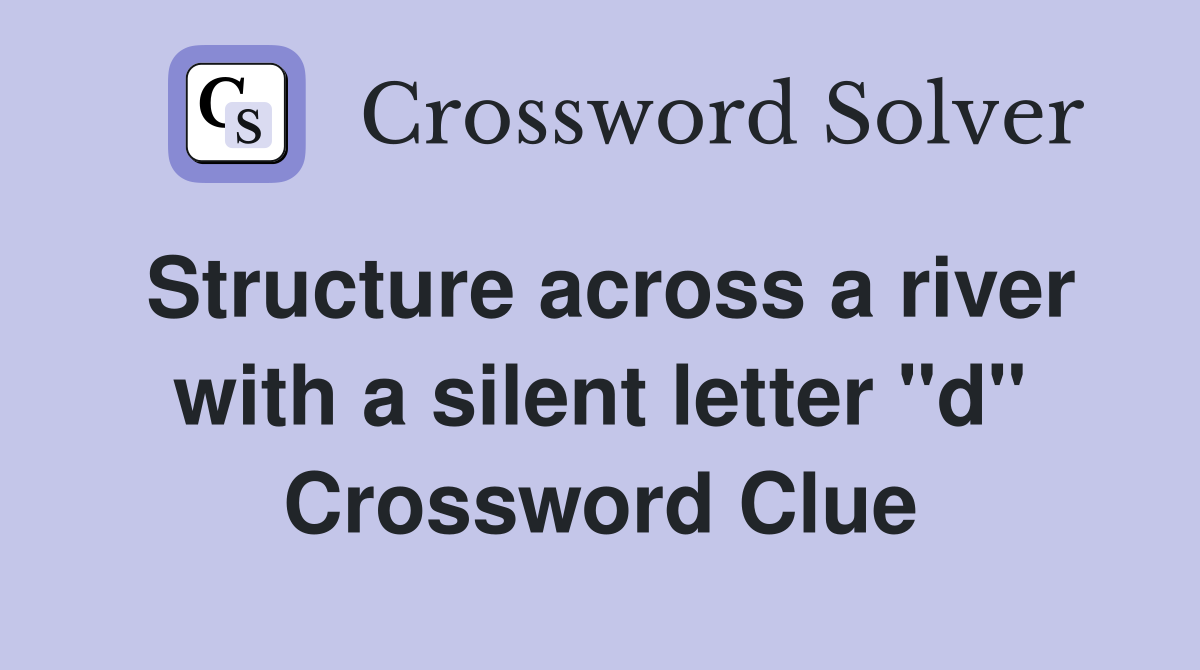Structure across a river with a silent letter "d" Crossword Clue