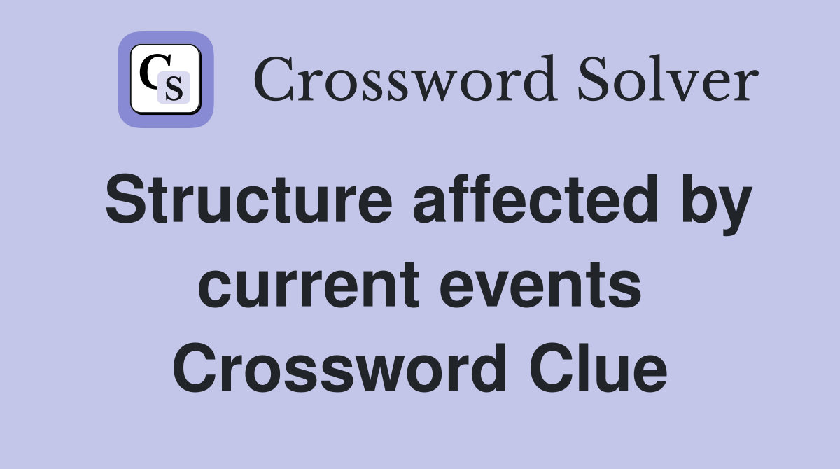 Structure affected by current events Crossword Clue