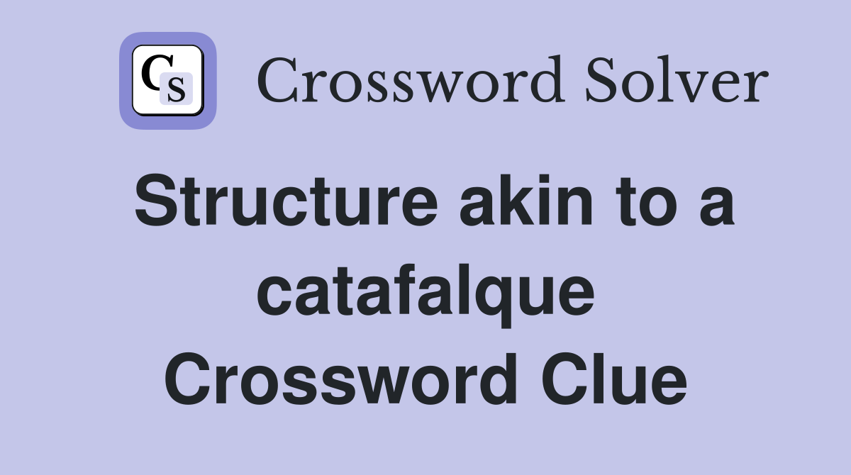 Structure akin to a catafalque Crossword Clue