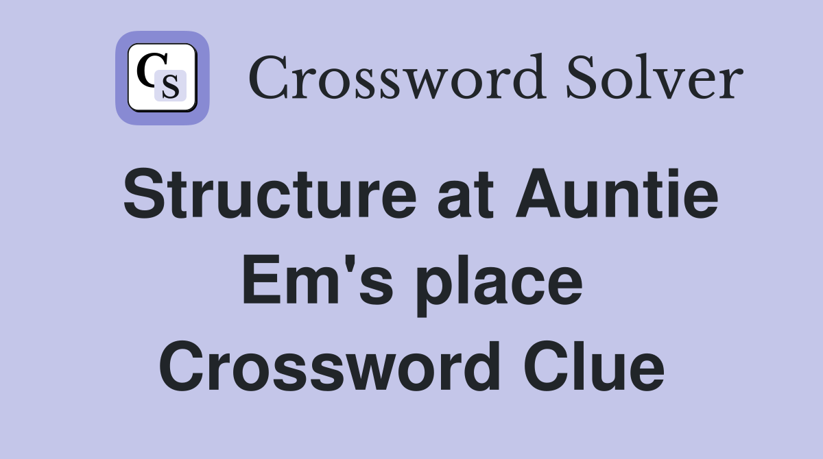 Structure at Auntie Em's place Crossword Clue