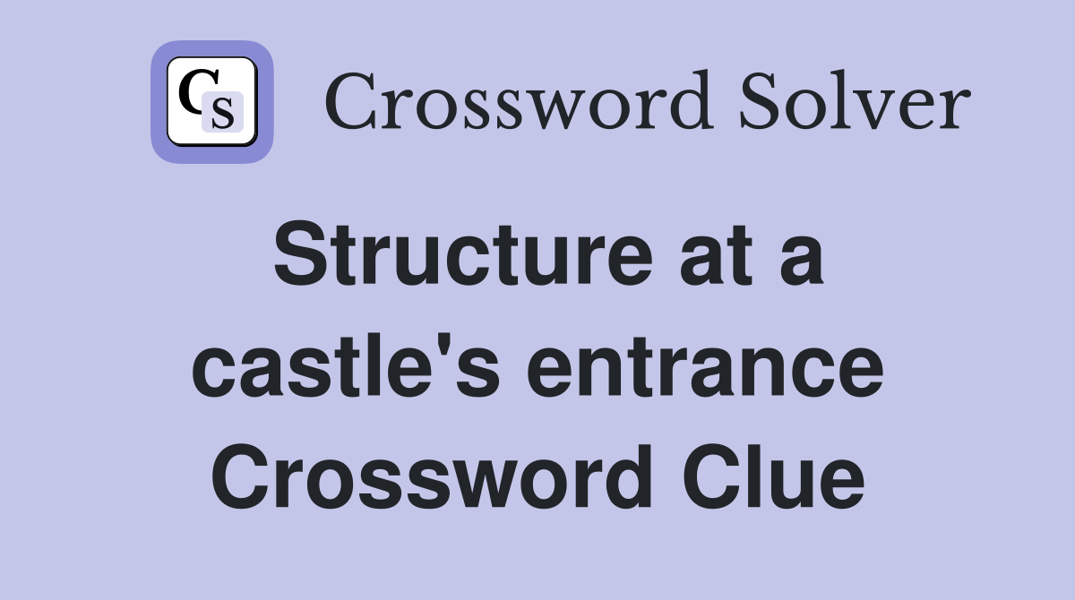 Structure at a castle's entrance Crossword Clue
