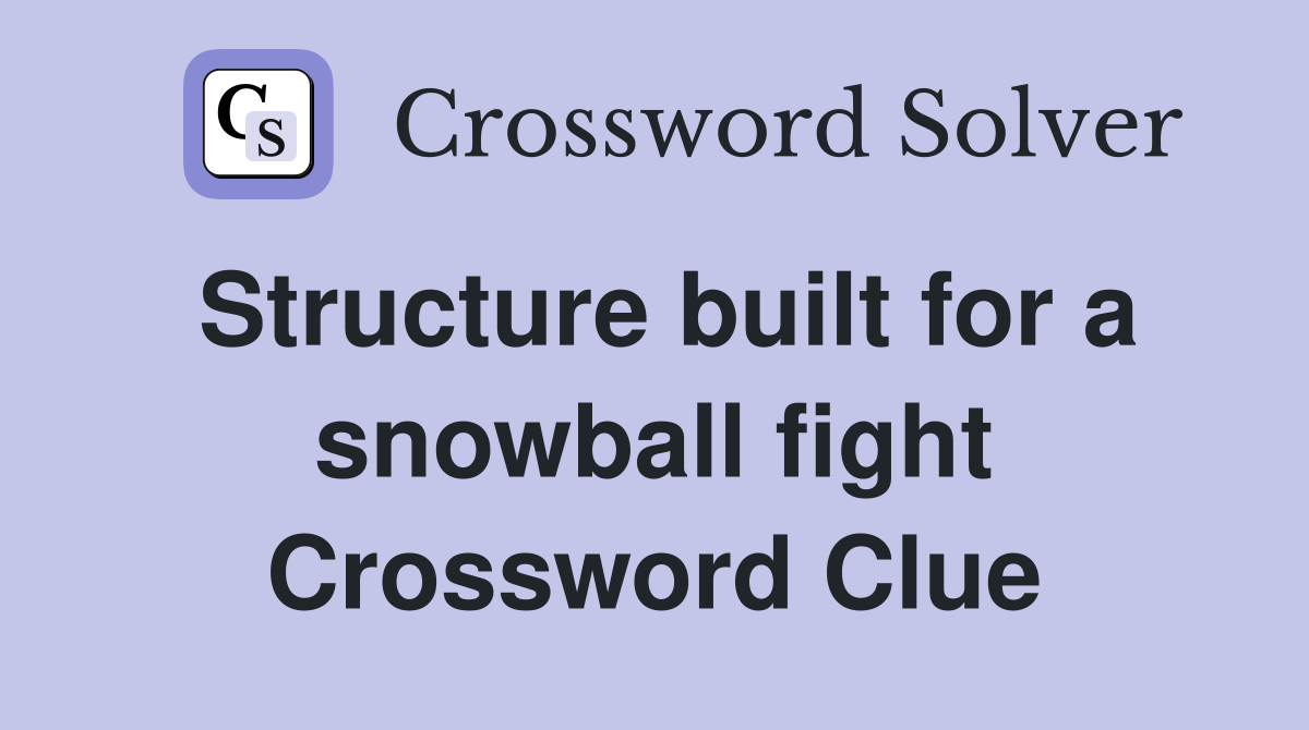 Structure built for a snowball fight Crossword Clue