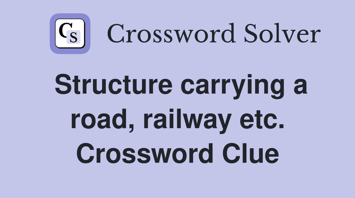 Structure carrying a road, railway etc. Crossword Clue