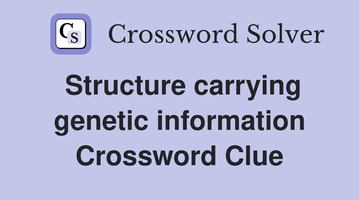 Structure carrying genetic information Crossword Clue