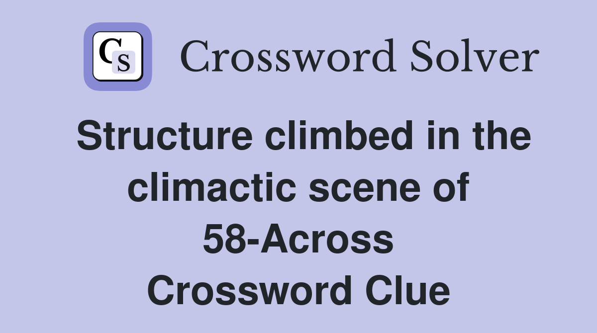 Structure climbed in the climactic scene of 58-Across Crossword Clue