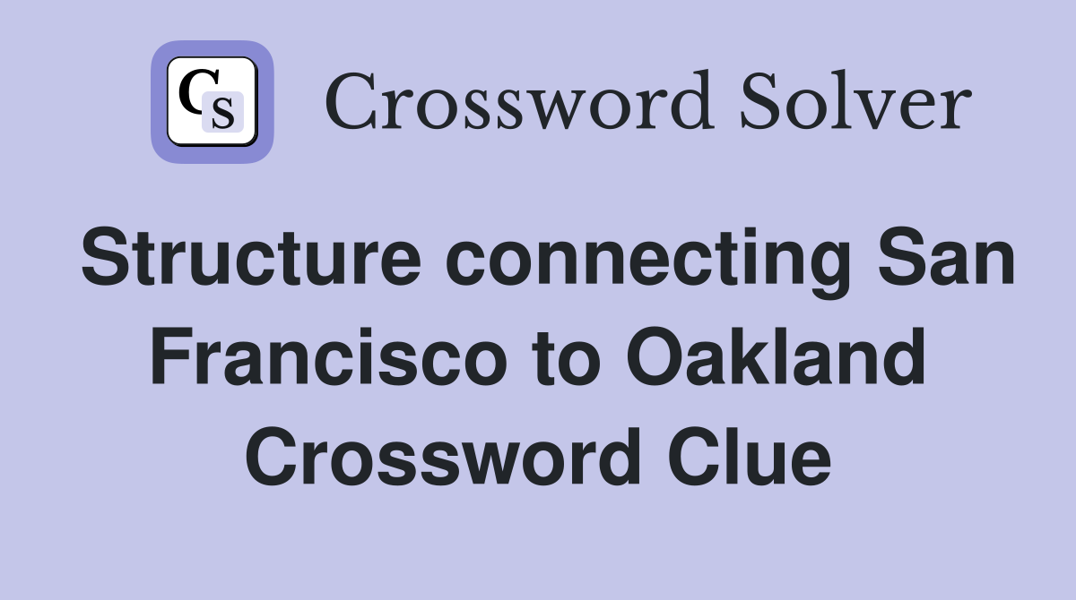 Structure connecting San Francisco to Oakland Crossword Clue