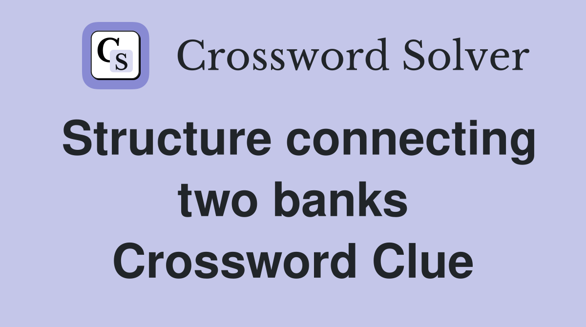 Structure connecting two banks Crossword Clue