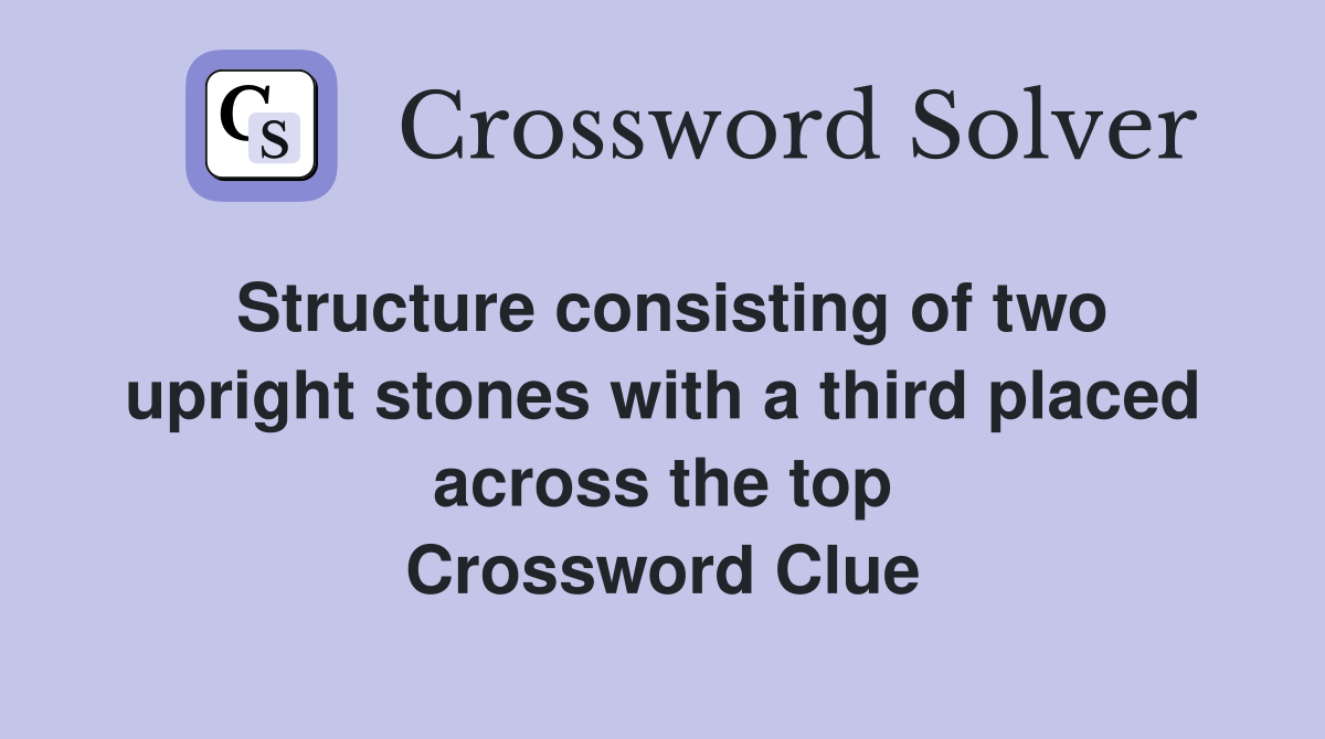 Structure consisting of two upright stones with a third placed across the top Crossword Clue