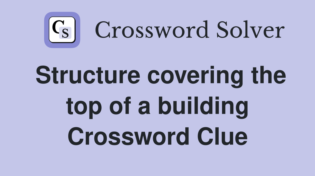 Structure covering the top of a building Crossword Clue