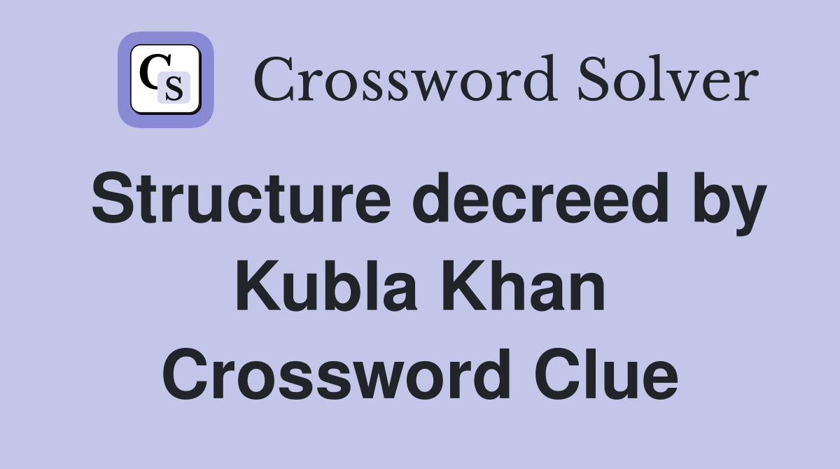 Structure decreed by Kubla Khan Crossword Clue