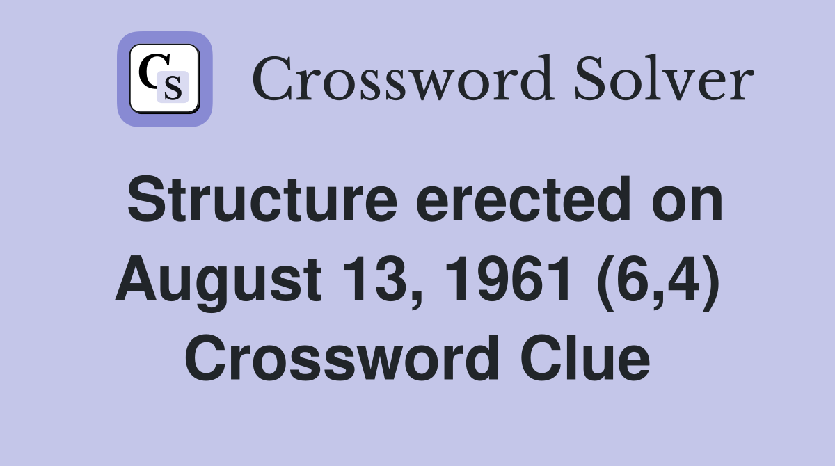 Structure erected on August 13, 1961 (6,4) Crossword Clue