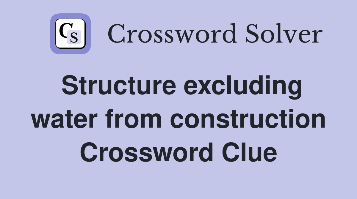 Structure excluding water from construction Crossword Clue