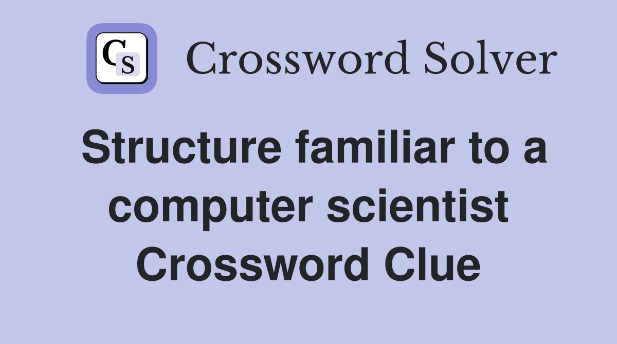 Structure familiar to a computer scientist Crossword Clue