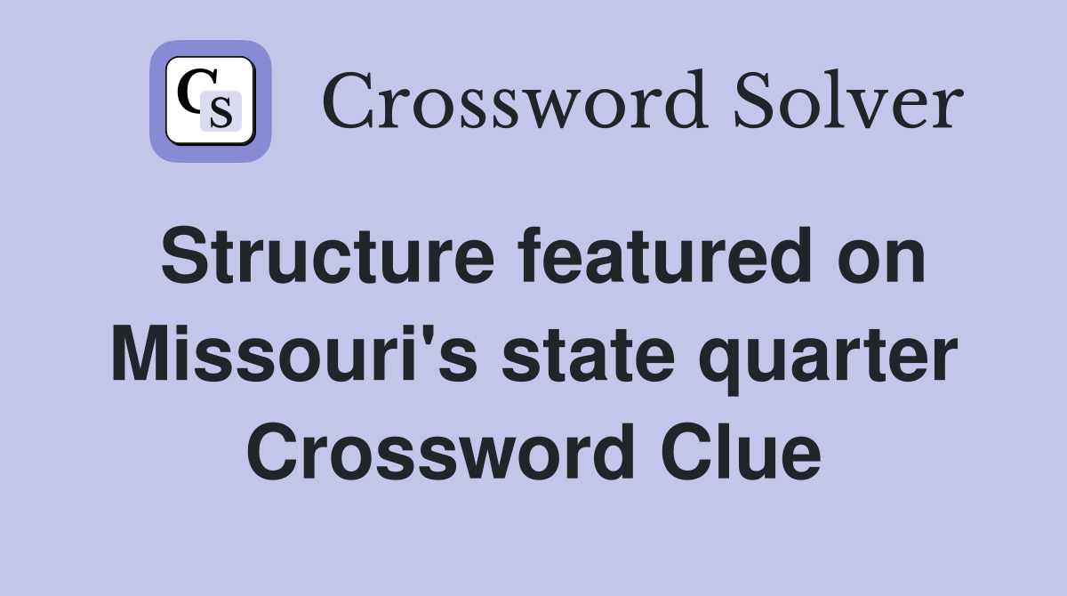 Structure featured on Missouri's state quarter Crossword Clue