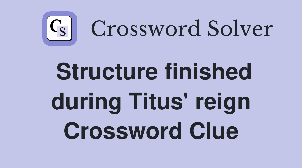 Structure finished during Titus' reign Crossword Clue