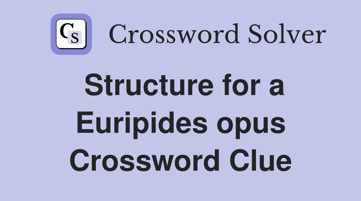 Structure for a Euripides opus Crossword Clue