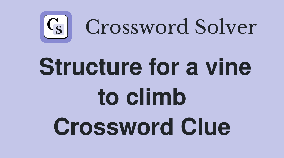 Structure for a vine to climb Crossword Clue