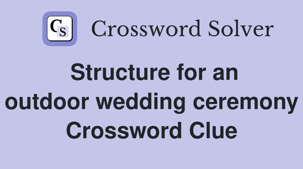 Structure for an outdoor wedding ceremony Crossword Clue