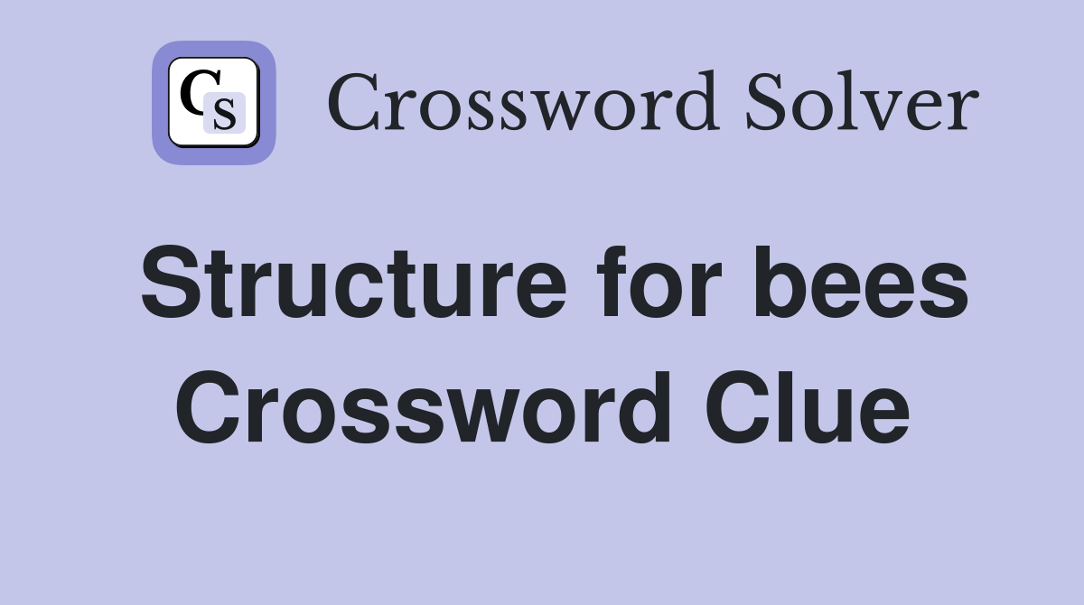 Structure for bees Crossword Clue