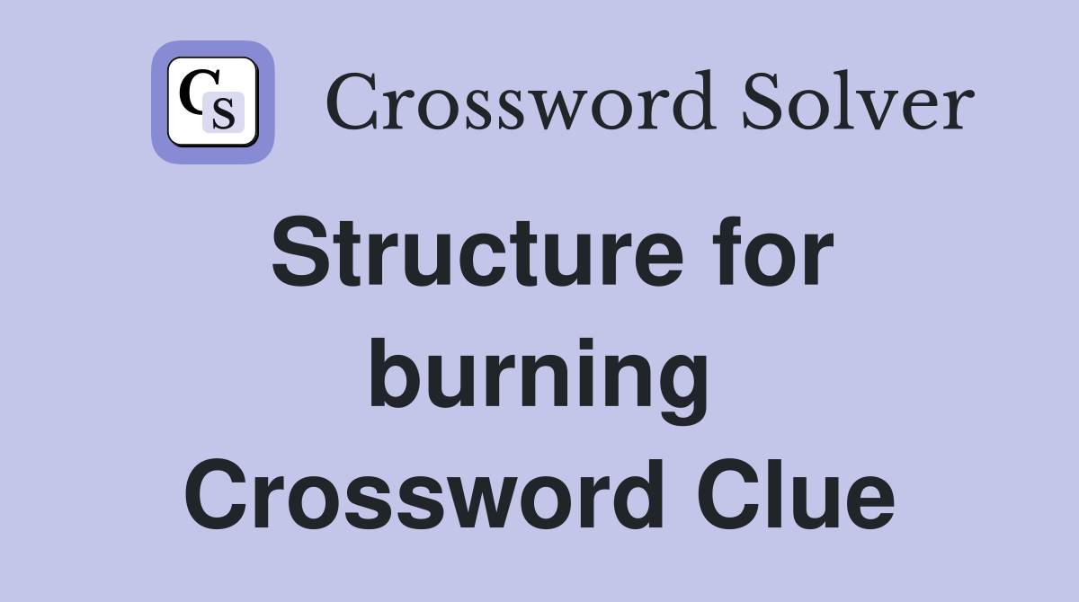 Structure for burning Crossword Clue