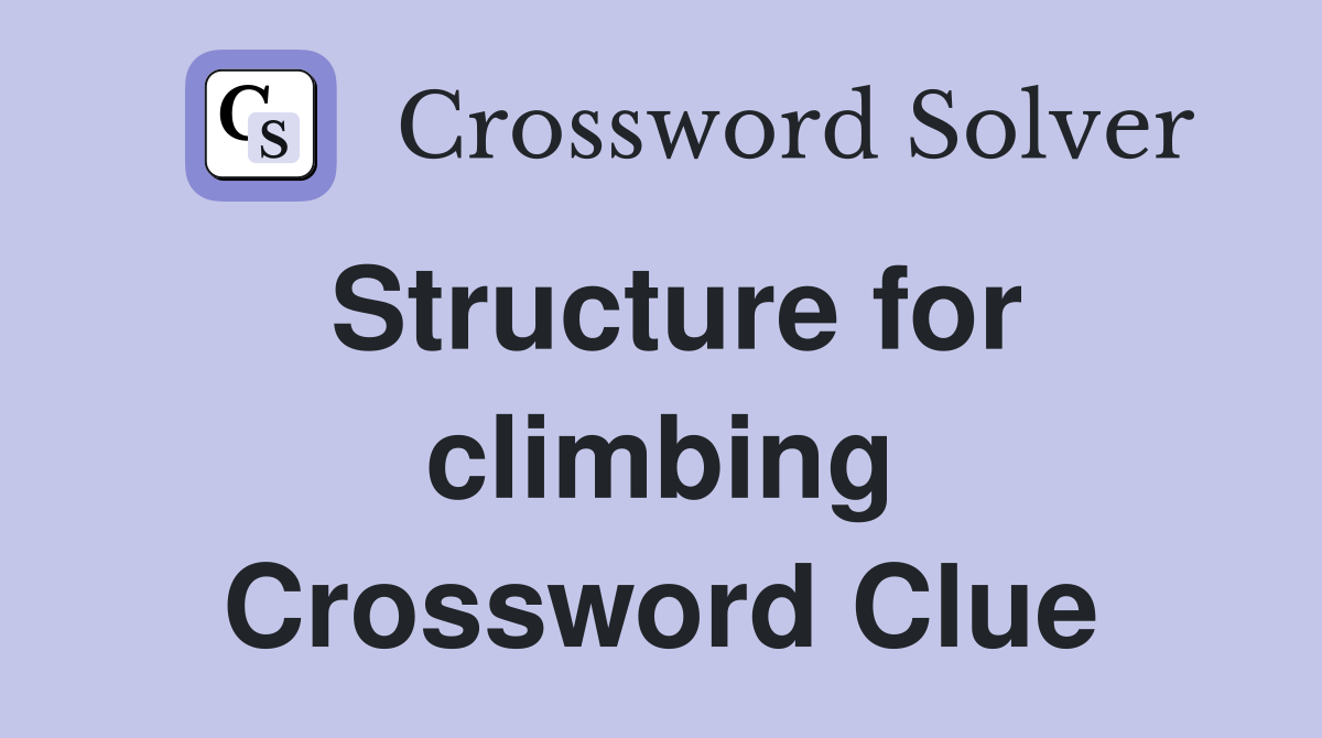 Structure for climbing Crossword Clue