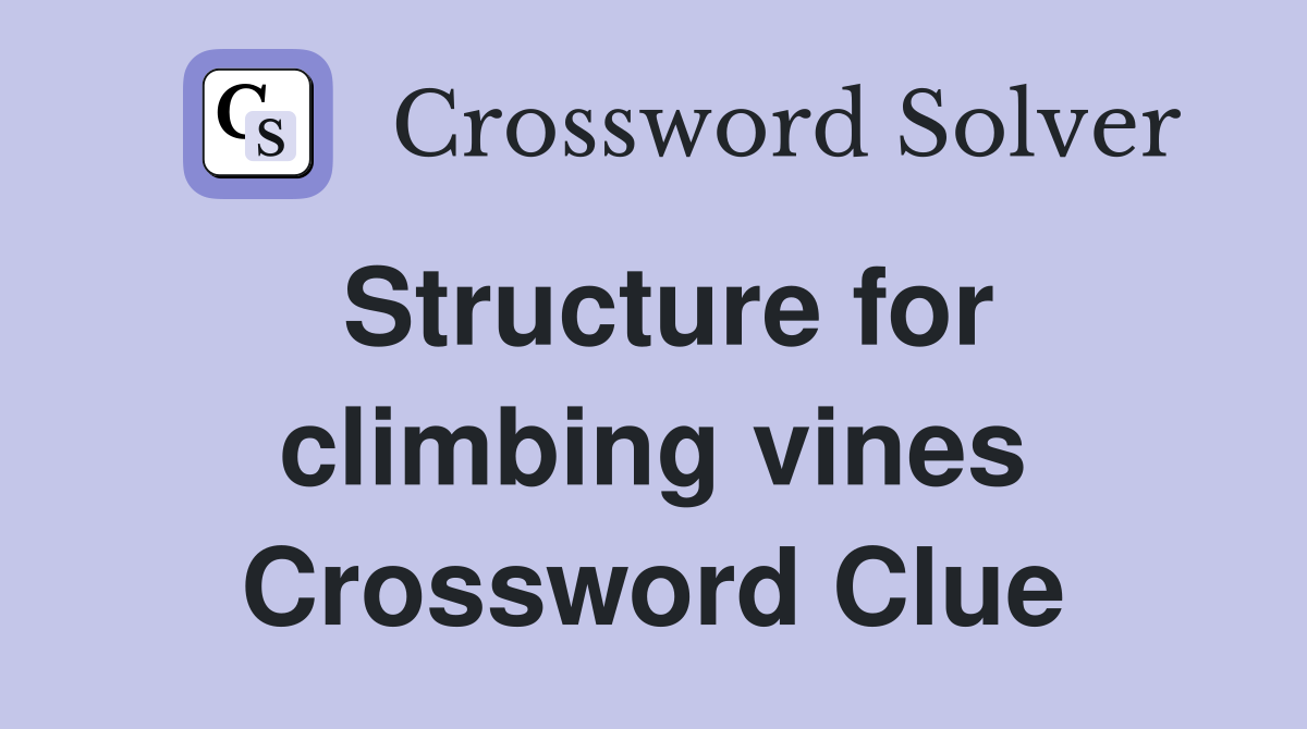 Structure for climbing vines Crossword Clue