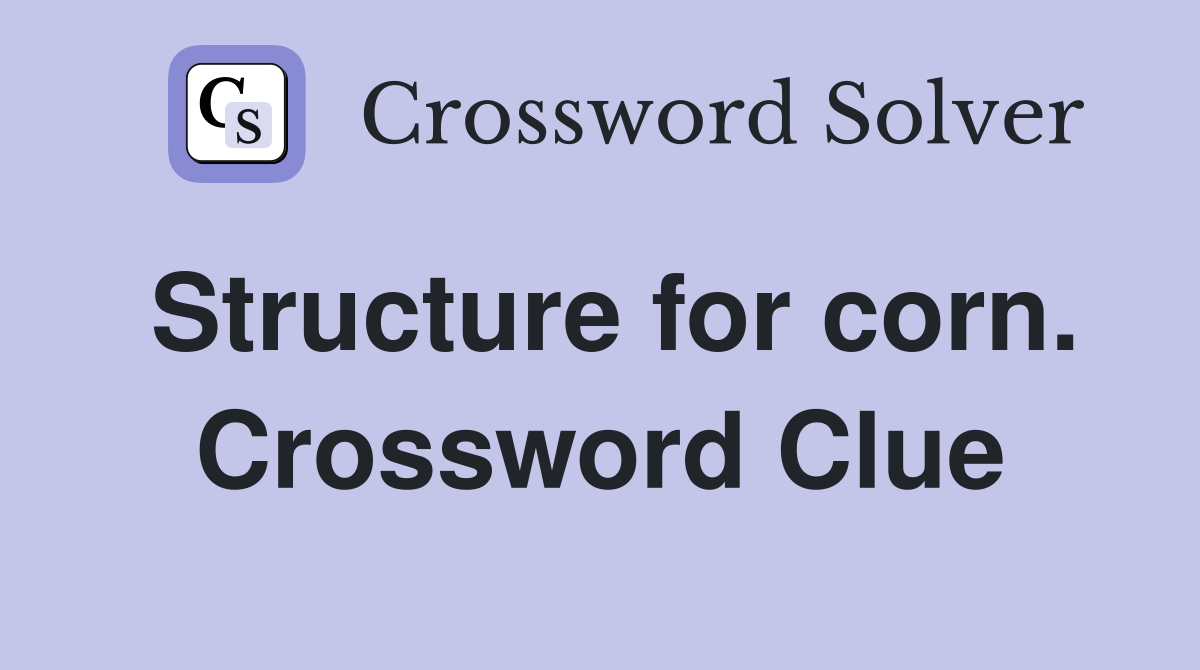 Structure for corn. Crossword Clue