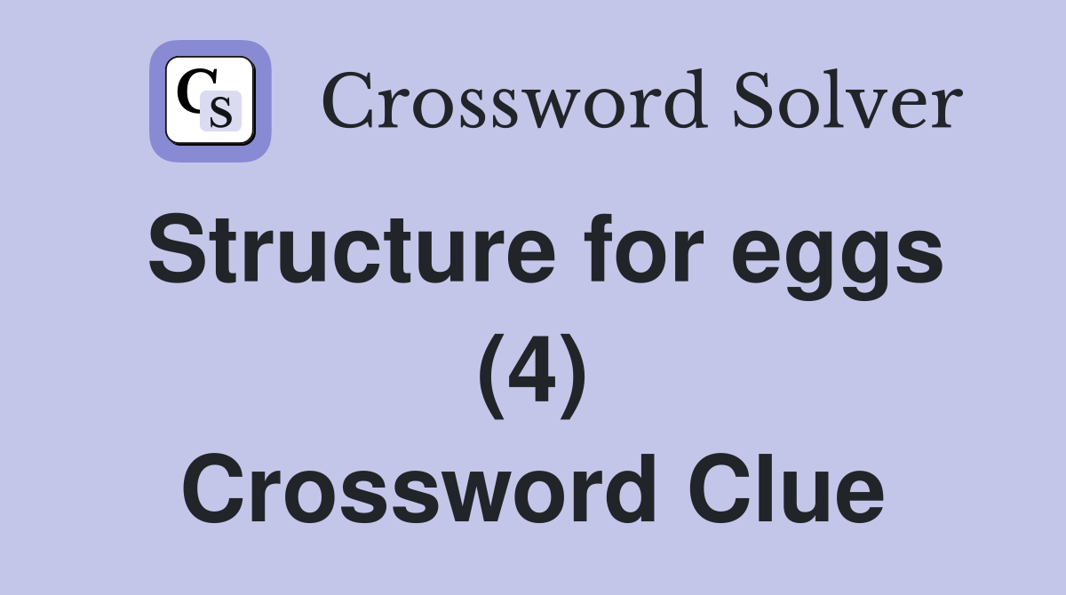 Structure for eggs (4) Crossword Clue