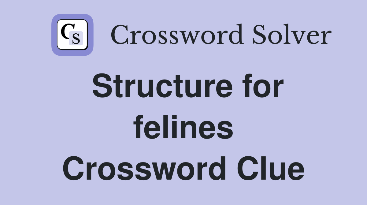 Structure for felines Crossword Clue