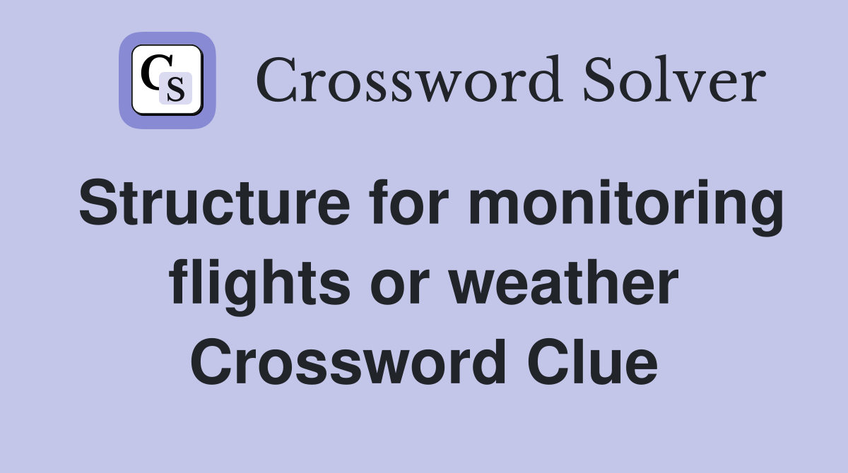 Structure for monitoring flights or weather Crossword Clue