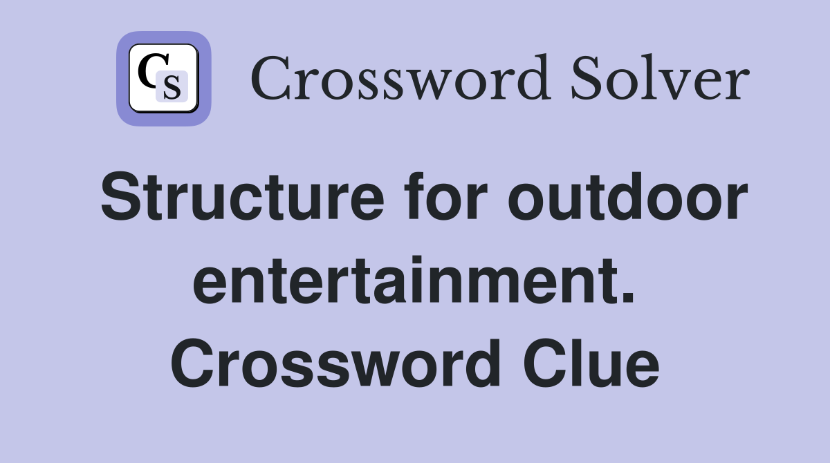 Structure for outdoor entertainment. Crossword Clue