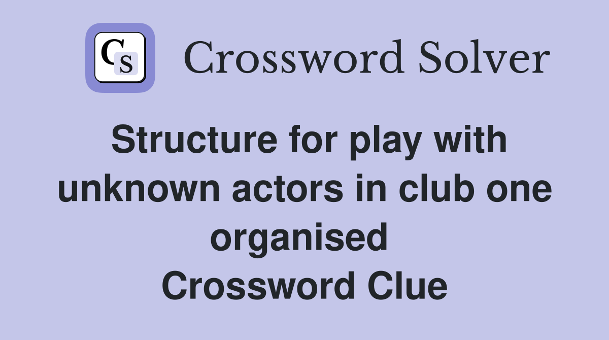 Structure for play with unknown actors in club one organised  Crossword Clue