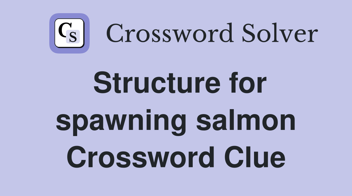 Structure for spawning salmon Crossword Clue
