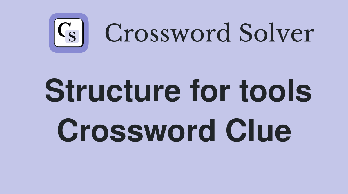 Structure for tools Crossword Clue